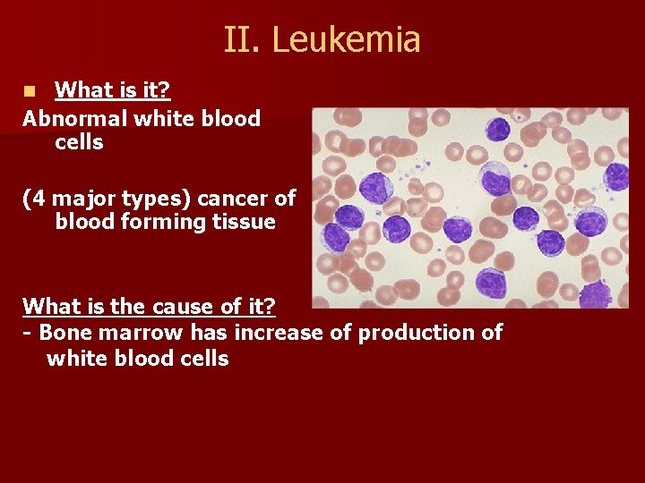 II. Leukemia What is it? Abnormal white blood cells n (4 major types) cancer