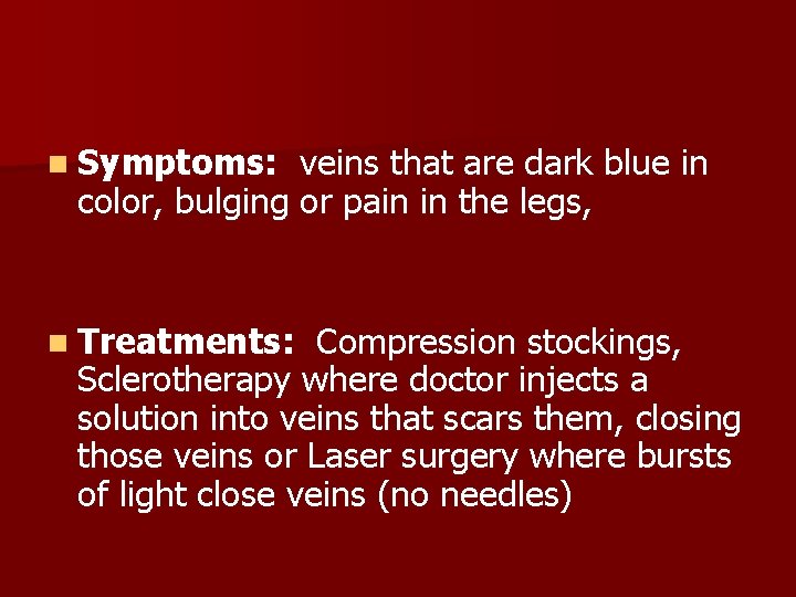 n Symptoms: veins that are dark blue in color, bulging or pain in the