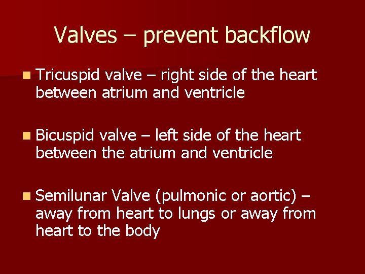 Valves – prevent backflow n Tricuspid valve – right side of the heart between