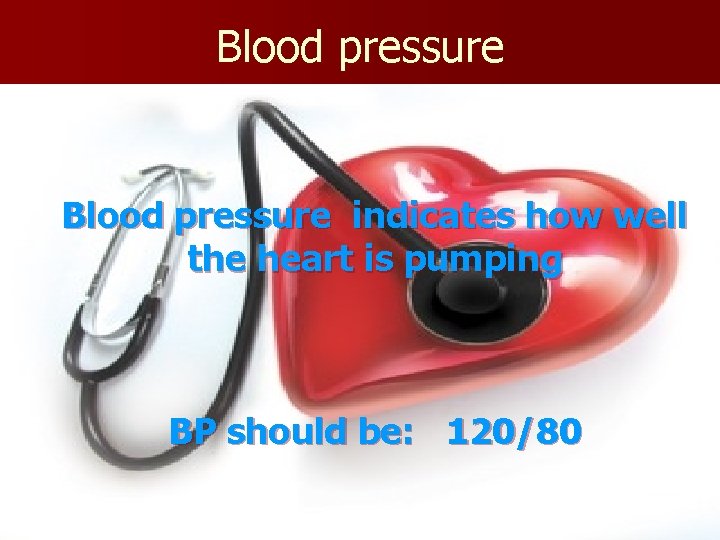 Blood pressure indicates how well the heart is pumping BP should be: 120/80 