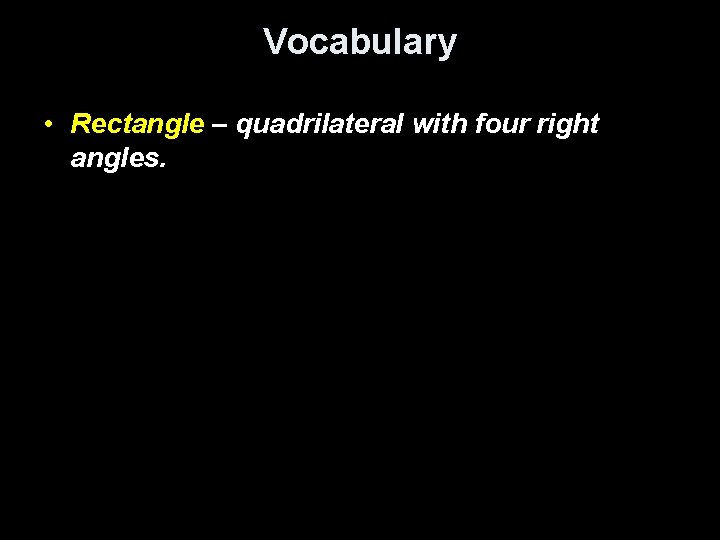 Vocabulary • Rectangle – quadrilateral with four right angles. 