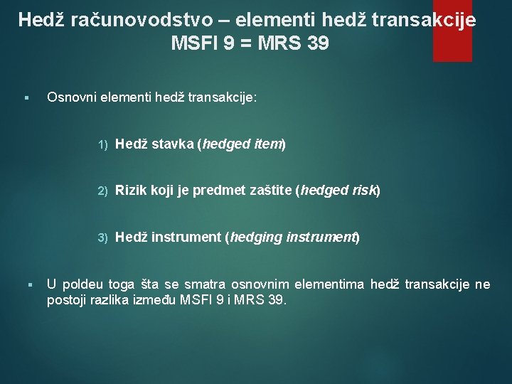 Hedž računovodstvo – elementi hedž transakcije MSFI 9 = MRS 39 § § Osnovni