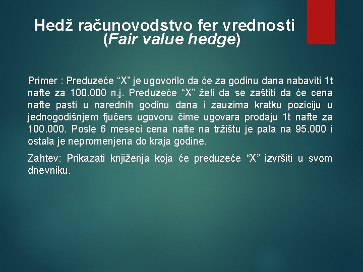 Hedž računovodstvo fer vrednosti (Fair value hedge) Primer : Preduzeće “X” je ugovorilo da