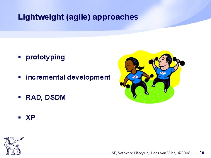 Lightweight (agile) approaches § prototyping § incremental development § RAD, DSDM § XP SE,
