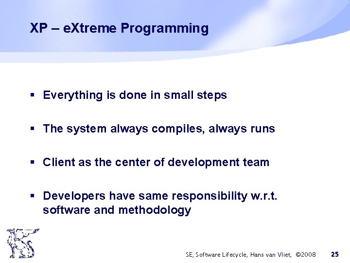 XP – e. Xtreme Programming § Everything is done in small steps § The