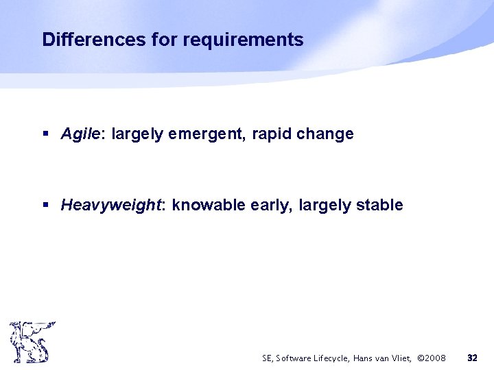 Differences for requirements § Agile: largely emergent, rapid change § Heavyweight: knowable early, largely