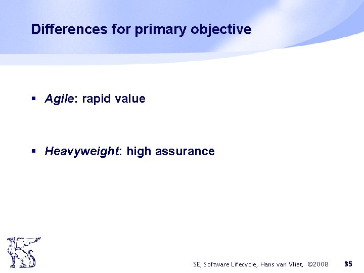 Differences for primary objective § Agile: rapid value § Heavyweight: high assurance SE, Software