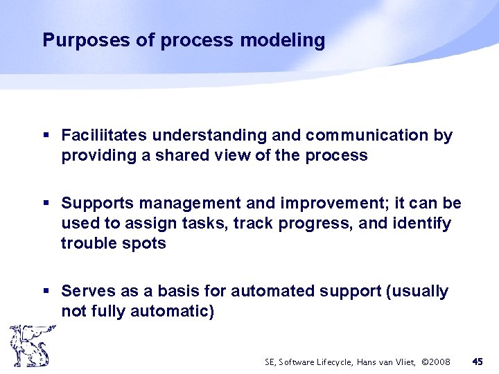 Purposes of process modeling § Faciliitates understanding and communication by providing a shared view