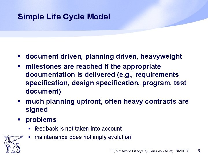 Simple Life Cycle Model § document driven, planning driven, heavyweight § milestones are reached