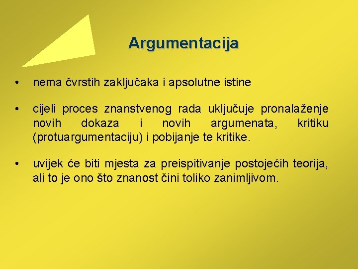  Argumentacija • nema čvrstih zaključaka i apsolutne istine • cijeli proces znanstvenog rada