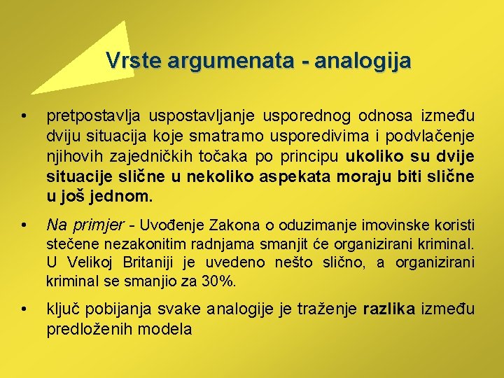  Vrste argumenata - analogija • pretpostavlja uspostavljanje usporednog odnosa između dviju situacija koje