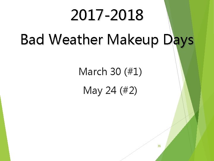 2017 -2018 Bad Weather Makeup Days March 30 (#1) May 24 (#2) 38 