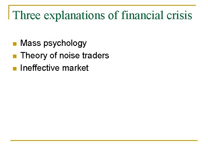 Three explanations of financial crisis n n n Mass psychology Theory of noise traders