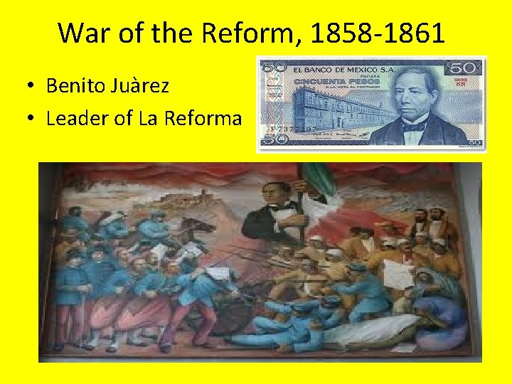 War of the Reform, 1858 -1861 • Benito Juàrez • Leader of La Reforma