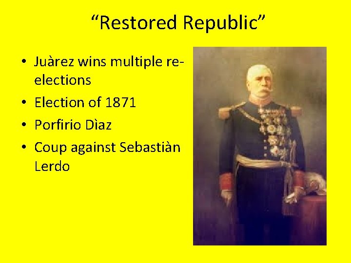 “Restored Republic” • Juàrez wins multiple reelections • Election of 1871 • Porfirio Dìaz