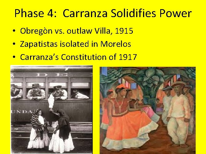 Phase 4: Carranza Solidifies Power • Obregòn vs. outlaw Villa, 1915 • Zapatistas isolated