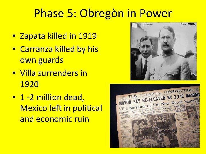 Phase 5: Obregòn in Power • Zapata killed in 1919 • Carranza killed by