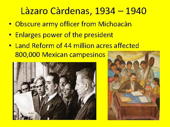 Làzaro Càrdenas, 1934 – 1940 • Obscure army officer from Michoacàn • Enlarges power