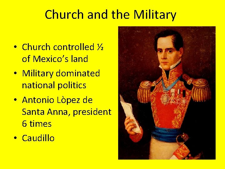 Church and the Military • Church controlled ½ of Mexico’s land • Military dominated