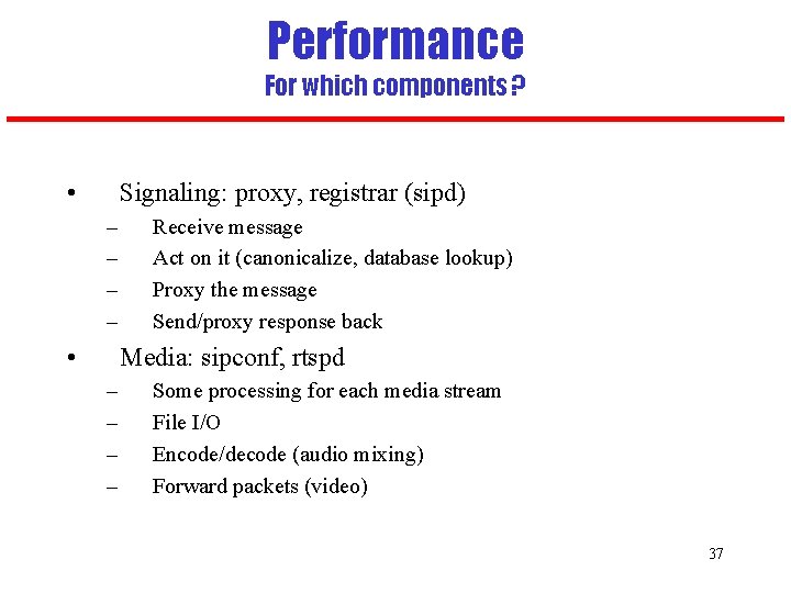 Performance For which components ? • Signaling: proxy, registrar (sipd) – – • Receive