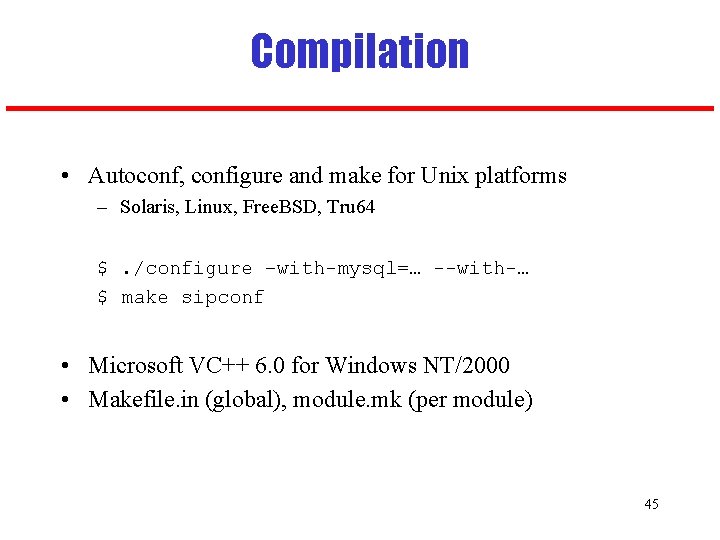 Compilation • Autoconf, configure and make for Unix platforms – Solaris, Linux, Free. BSD,