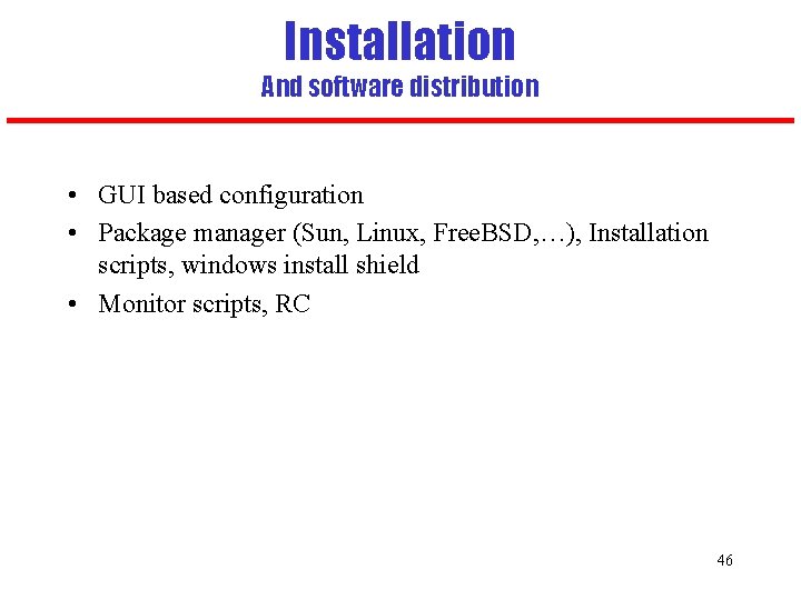 Installation And software distribution • GUI based configuration • Package manager (Sun, Linux, Free.