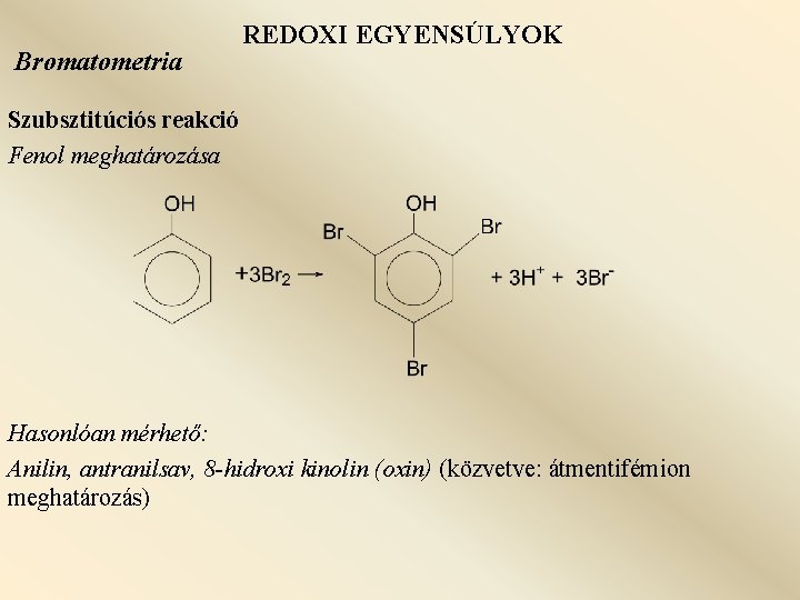 Bromatometria REDOXI EGYENSÚLYOK Szubsztitúciós reakció Fenol meghatározása Hasonlóan mérhető: Anilin, antranilsav, 8 -hidroxi kinolin