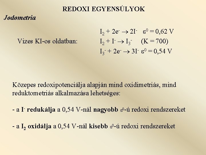 REDOXI EGYENSÚLYOK Jodometria Vizes KI-os oldatban: I 2 + 2 e- 2 I- 0