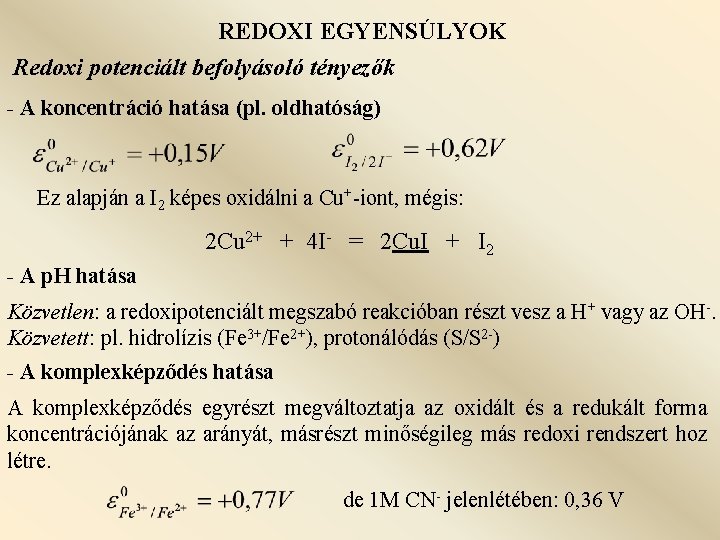 REDOXI EGYENSÚLYOK Redoxi potenciált befolyásoló tényezők - A koncentráció hatása (pl. oldhatóság) Ez alapján