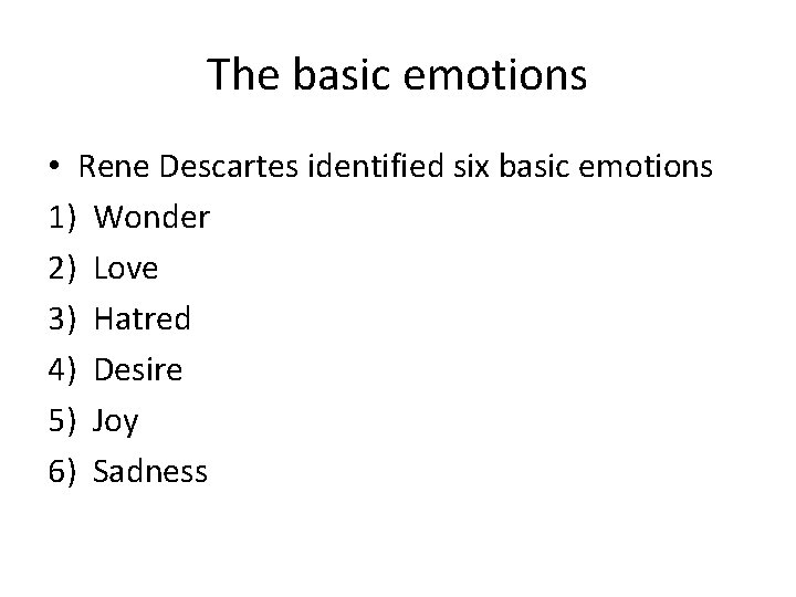 The basic emotions • Rene Descartes identified six basic emotions 1) Wonder 2) Love