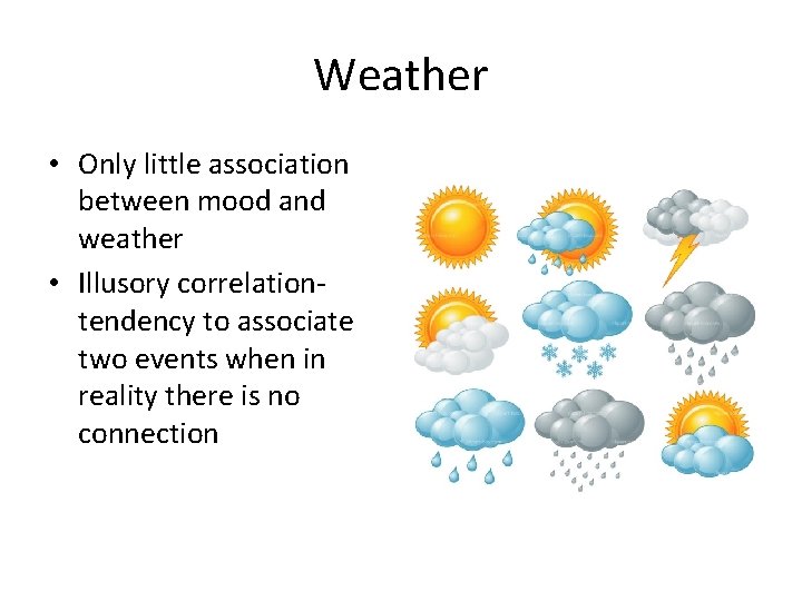 Weather • Only little association between mood and weather • Illusory correlationtendency to associate