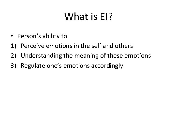 What is EI? • Person’s ability to 1) Perceive emotions in the self and