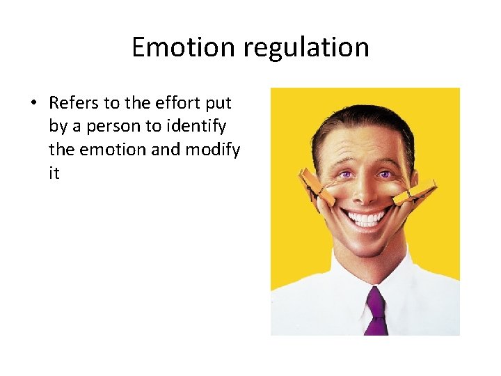 Emotion regulation • Refers to the effort put by a person to identify the