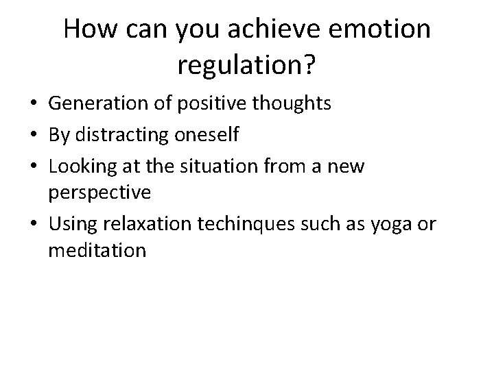 How can you achieve emotion regulation? • Generation of positive thoughts • By distracting