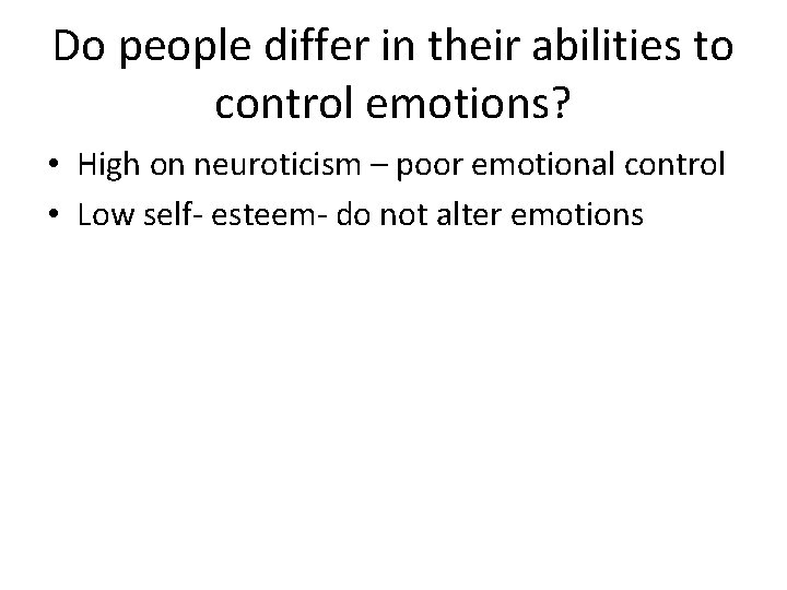 Do people differ in their abilities to control emotions? • High on neuroticism –