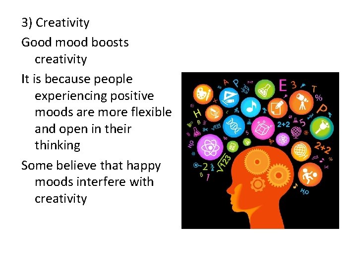 3) Creativity Good mood boosts creativity It is because people experiencing positive moods are