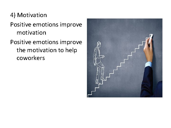 4) Motivation Positive emotions improve motivation Positive emotions improve the motivation to help coworkers