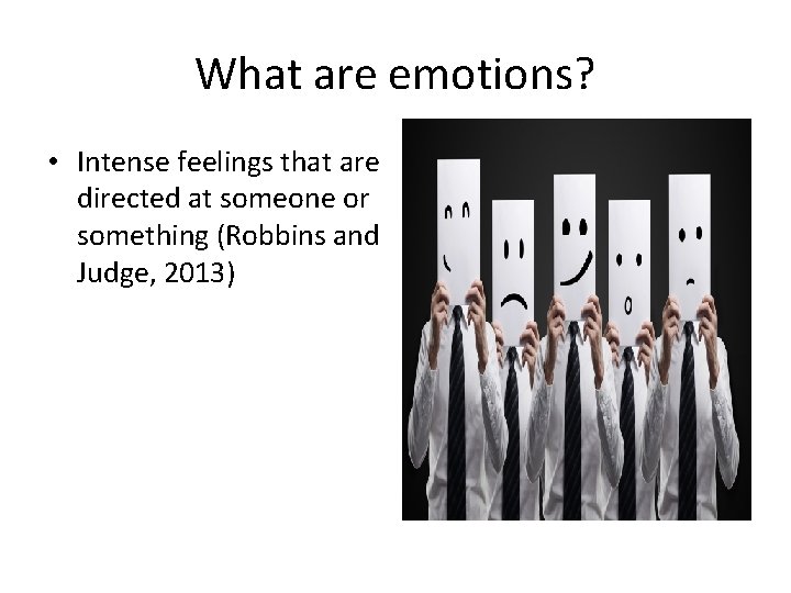 What are emotions? • Intense feelings that are directed at someone or something (Robbins