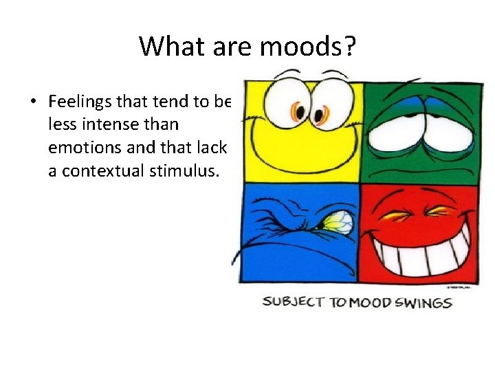 What are moods? • Feelings that tend to be less intense than emotions and