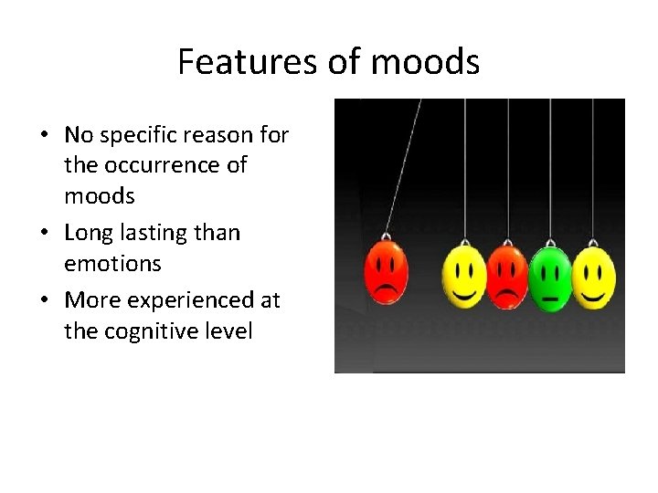 Features of moods • No specific reason for the occurrence of moods • Long