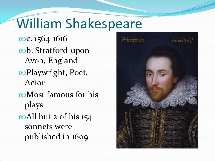 William Shakespeare c. 1564 -1616 b. Stratford-upon. Avon, England Playwright, Poet, Actor Most famous