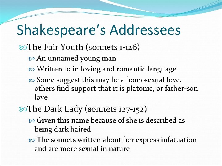 Shakespeare’s Addressees The Fair Youth (sonnets 1 -126) An unnamed young man Written to