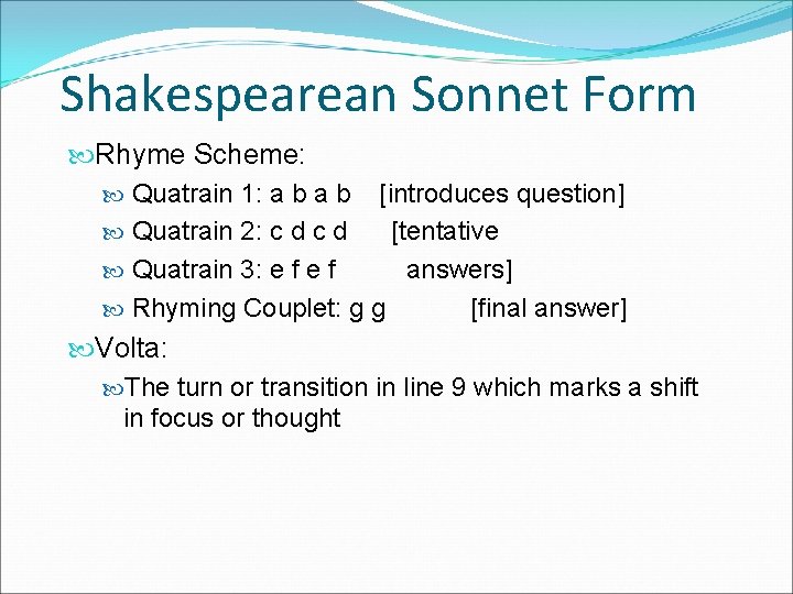 Shakespearean Sonnet Form Rhyme Scheme: Quatrain 1: a b [introduces question] Quatrain 2: c