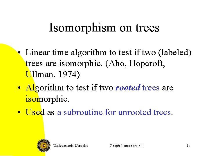 Isomorphism on trees • Linear time algorithm to test if two (labeled) trees are