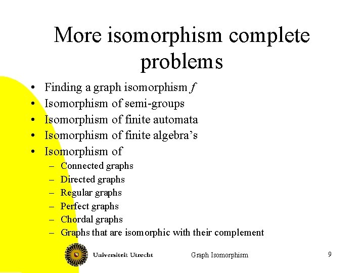 More isomorphism complete problems • • • Finding a graph isomorphism f Isomorphism of