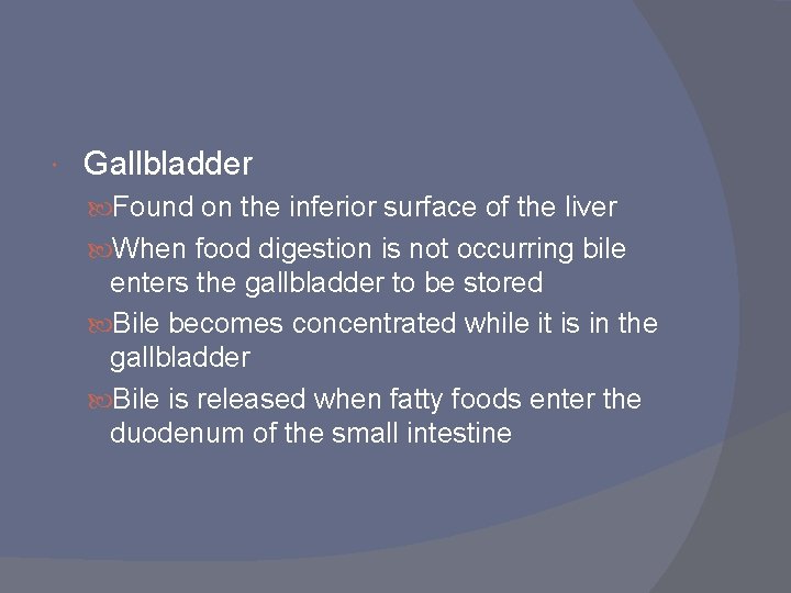  Gallbladder Found on the inferior surface of the liver When food digestion is