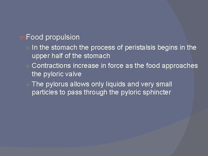  Food propulsion ○ In the stomach the process of peristalsis begins in the