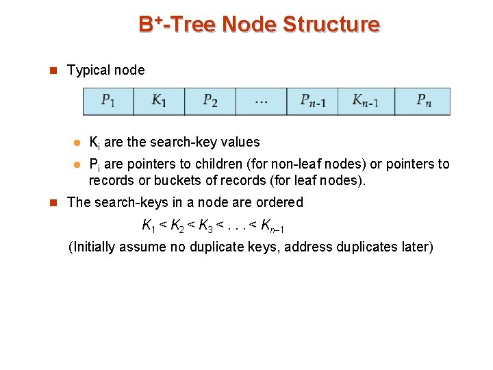 B+-Tree Node Structure n Typical node l Ki are the search-key values l Pi