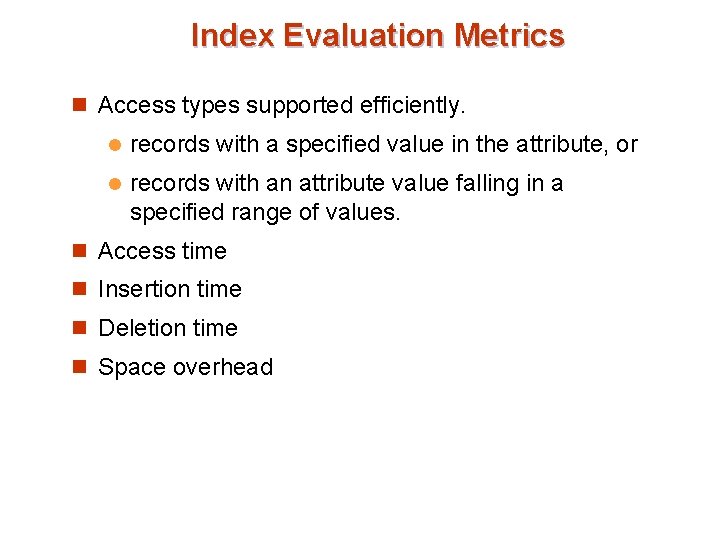Index Evaluation Metrics n Access types supported efficiently. l records with a specified value