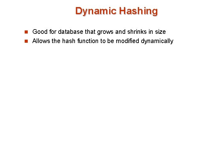 Dynamic Hashing n Good for database that grows and shrinks in size n Allows